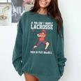 If You Can’t Handle Lacrosse Then Go Play Baseball Comfort Colors Sweatshirt Chalky Mint