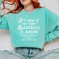 It's Okay If You Think Baseball Is Boring It's Kind Of A Comfort Colors Sweatshirt Butter