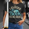 Book Lover I Closed My Book To Be Here T-Shirt Gifts for Her