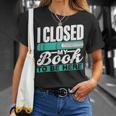 I Closed My Book To Be Here Read Readers Reader Reading T-Shirt Gifts for Her I Closed My Book To Be Here Read Readers Reader Reading T-Shirt Gifts for Her
