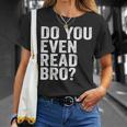Do You Even Read Bro Shirt For Readers That Love Books T-Shirt Gifts for Her