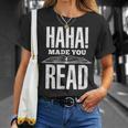 Haha Made You Read Reading Teacher Book Reader For Men Women T-Shirt Gifts for Her