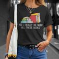 Yes I Really Do Need All These Books Reading Book Lover T-Shirt Gifts for Her