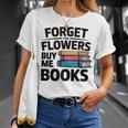 Forget The Flowers Buy Me Books Book Lover Reader T-Shirt Gifts for Her