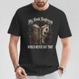 My Book Boyfriend Would Never Say That T-Shirt Unique Gifts