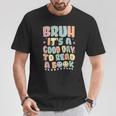 Bruh It's A Good-Day To Read A Book Reading Bookish Bookworm T-Shirt Unique Gifts Bruh It's A Good-Day To Read A Book Reading Bookish Bookworm T-Shirt Unique Gifts
