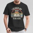 I Closed My Book To Be Here Reader Retro Vintage T-Shirt Unique Gifts