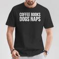 Coffee Books Dogs Naps T-Shirt Unique Gifts Coffee Books Dogs Naps T-Shirt Unique Gifts