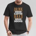 Drink Good Coffee Read Good Books Drink Coffee Read Books T-Shirt Unique Gifts