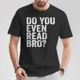 Do You Even Read Bro Shirt For Readers That Love Books T-Shirt Unique Gifts
