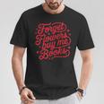 Forget Flowers Buy Me Books Valentine Bookish Book Lover T-Shirt Unique Gifts