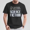 I'd Rather Be Reading Science Fiction Sci Fi Book Reader T-Shirt Unique Gifts