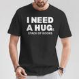 I Need a Hug Huge Stack Of Books Reading Book Lover T-Shirt Unique Gifts I Need a Hug Huge Stack Of Books Reading Book Lover T-Shirt Unique Gifts