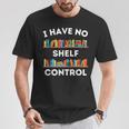 I Have No Shelf Control Book Lover Pun Reading Humor T-Shirt Unique Gifts