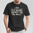 I Put My Book Down To Be Here Reader T-Shirt Unique Gifts