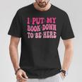 i Put My Book Down To Be Here T-Shirt Unique Gifts