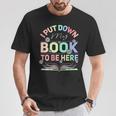 I Put Down My Book To Be Here I Put Down My Book T-Shirt Unique Gifts