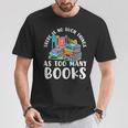 There Is No Such Things As Too Many Books Book Reading T-Shirt Unique Gifts