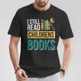 I Still Read Childrens Books Bibliophile Reader T-Shirt Unique Gifts I Still Read Childrens Books Bibliophile Reader T-Shirt Unique Gifts
