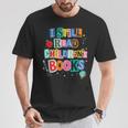I Still Read Children's Books Librarian Teacher Life T-Shirt Unique Gifts I Still Read Children's Books Librarian Teacher Life T-Shirt Unique Gifts