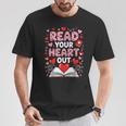 Read Your Heart Out Valentine Reading Book Lover Teacher T-Shirt Unique Gifts