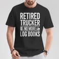 Retired Trucker No More Log Books Retirement T-Shirt Unique Gifts