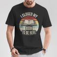 Retro Vintage I Closed My Book To Be Here Book Lover Reading T-Shirt Unique Gifts Retro Vintage I Closed My Book To Be Here Book Lover Reading T-Shirt Unique Gifts