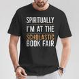 Spiritually I'm At The Scholastic Book Fair T-Shirt Unique Gifts Spiritually I'm At The Scholastic Book Fair T-Shirt Unique Gifts