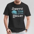 Support Your Local Library For Book Lovers And Readers T-Shirt Unique Gifts Support Your Local Library For Book Lovers And Readers T-Shirt Unique Gifts