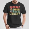 Support Your Local Library Book Readers Lovers Teacher T-Shirt Unique Gifts Support Your Local Library Book Readers Lovers Teacher T-Shirt Unique Gifts
