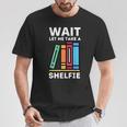 Wait Let Me Take A Shelfie Bookworm Book Pun Nerd T-Shirt Unique Gifts Wait Let Me Take A Shelfie Bookworm Book Pun Nerd T-Shirt Unique Gifts