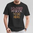 Women's Vintage I Closed My Book To Be Here T-Shirt Unique Gifts