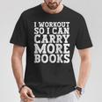I Workout So I Can Carry More Books Lover Bookworm Gym T-Shirt Unique Gifts