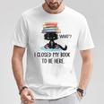 I Closed My Book To Be Here Cat What Cat Books Lovers T-Shirt Unique Gifts I Closed My Book To Be Here Cat What Cat Books Lovers T-Shirt Unique Gifts