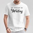 I'd Rather Be Writing Author Book Journalist Novelist T-Shirt Unique Gifts I'd Rather Be Writing Author Book Journalist Novelist T-Shirt Unique Gifts