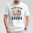 I'm Done Peopling Where Are My Books T-Shirt Unique Gifts