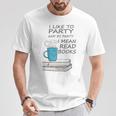 I Like To Party And By Party I Mean Read Books T-Shirt T-Shirt Unique Gifts
