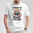 You Pawsed Here Dog Books Lovers I Paused My Book To Be Here T-Shirt Unique Gifts You Pawsed Here Dog Books Lovers I Paused My Book To Be Here T-Shirt Unique Gifts