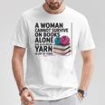 A Woman Cannot Survive On Books Alone She Also Needs Yarn T-Shirt Unique Gifts A Woman Cannot Survive On Books Alone She Also Needs Yarn T-Shirt Unique Gifts