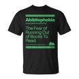 Abibliophobia The Fear Of Running Out Of Books To Read T-Shirt Abibliophobia The Fear Of Running Out Of Books To Read T-Shirt