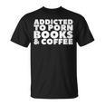 Addicted To Porn Books & Coffee T-Shirt