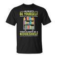 Always Be Yourself Unless You Can Be A Bookshelf T-Shirt
