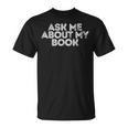 Ask Me About My Book Author Publisher Writing Reading Nerd T-Shirt