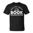 Ask Me About My Book Published Author Author T-Shirt