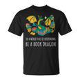 Book Lover In A World Full Of Bookworms Be A Book Dragon T-Shirt