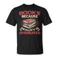 Books Because Reality Is Overrated T-Shirt