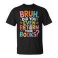 Bruh Did You Even Return Your Books College Life Humor T-Shirt
