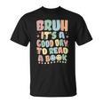Bruh It's A Good-Day To Read A Book Reading Bookish Bookworm T-Shirt Bruh It's A Good-Day To Read A Book Reading Bookish Bookworm T-Shirt