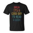 Bruh It`s A Good Day To Read A Book Reading Teacher T-Shirt