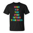 Bruh Return Your Books Library Librarian Book Lover T-Shirt